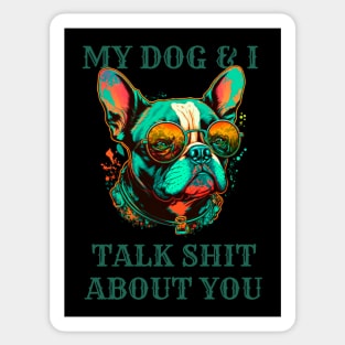 My Dog And I Talk Shit About You Sticker